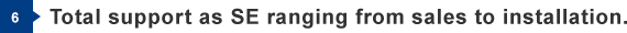 6) Total support as SE ranging from sales to installation.